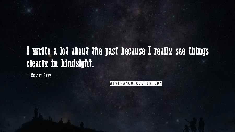 Skylar Grey Quotes: I write a lot about the past because I really see things clearly in hindsight.