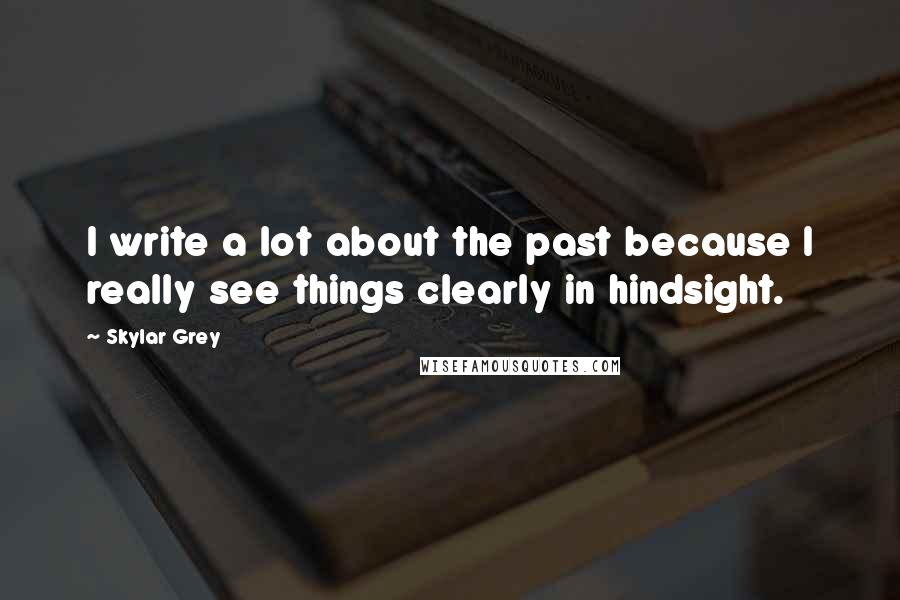 Skylar Grey Quotes: I write a lot about the past because I really see things clearly in hindsight.