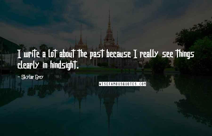 Skylar Grey Quotes: I write a lot about the past because I really see things clearly in hindsight.