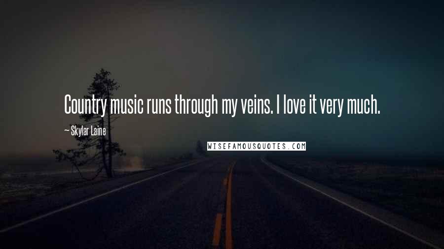 Skylar Laine Quotes: Country music runs through my veins. I love it very much.