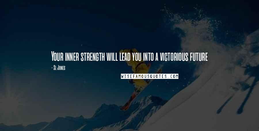 Sl Jones Quotes: Your inner strength will lead you into a victorious future