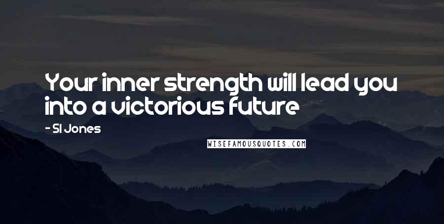 Sl Jones Quotes: Your inner strength will lead you into a victorious future
