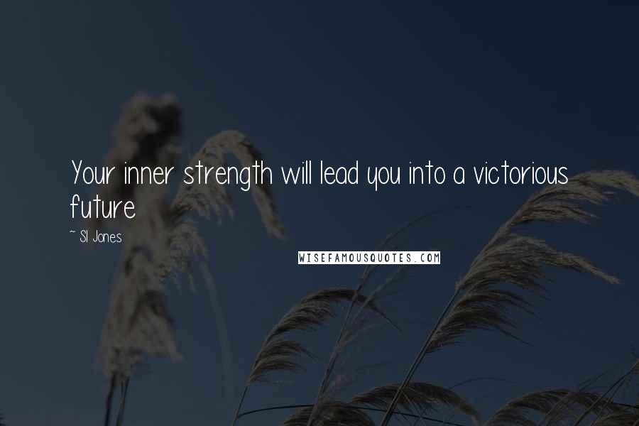 Sl Jones Quotes: Your inner strength will lead you into a victorious future