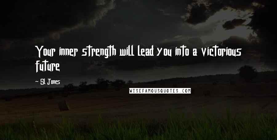 Sl Jones Quotes: Your inner strength will lead you into a victorious future