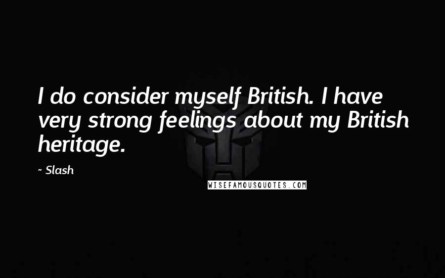 Slash Quotes: I do consider myself British. I have very strong feelings about my British heritage.