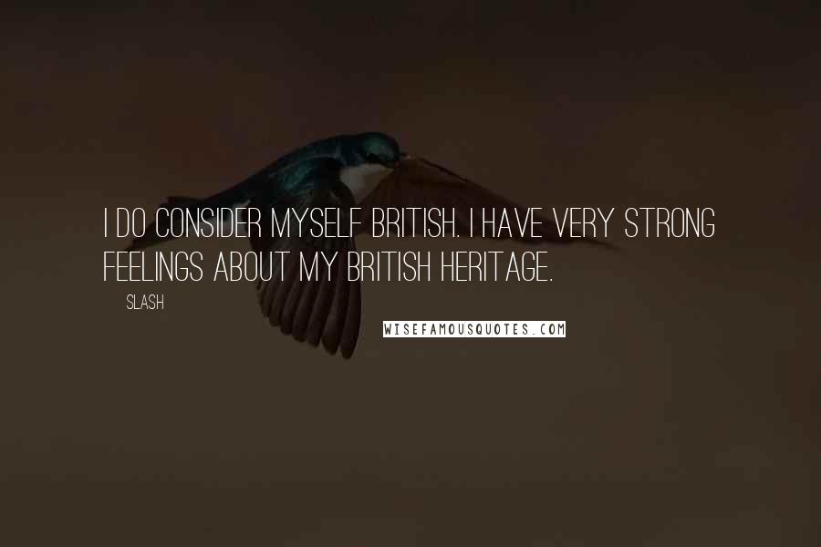 Slash Quotes: I do consider myself British. I have very strong feelings about my British heritage.