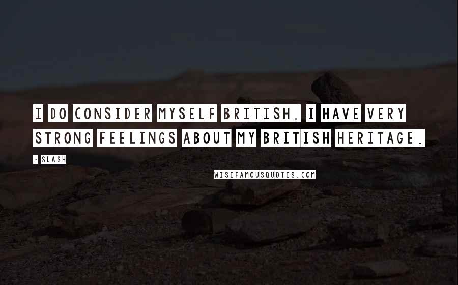 Slash Quotes: I do consider myself British. I have very strong feelings about my British heritage.