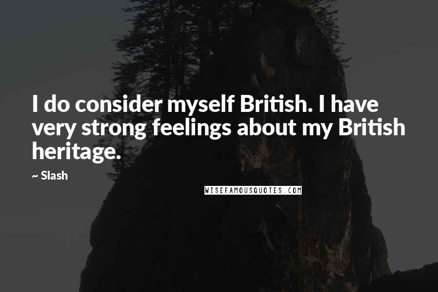 Slash Quotes: I do consider myself British. I have very strong feelings about my British heritage.