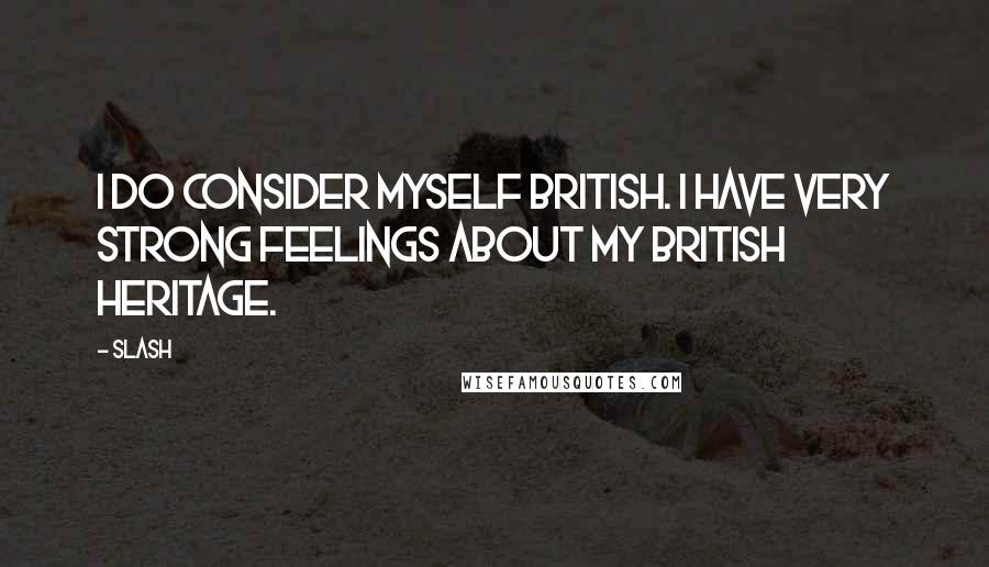 Slash Quotes: I do consider myself British. I have very strong feelings about my British heritage.
