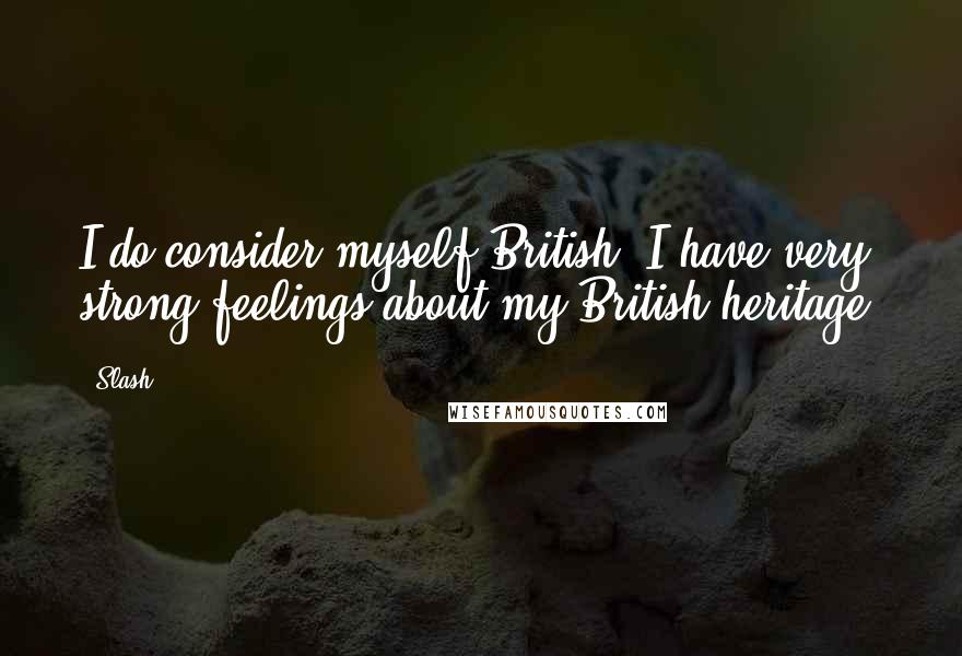 Slash Quotes: I do consider myself British. I have very strong feelings about my British heritage.