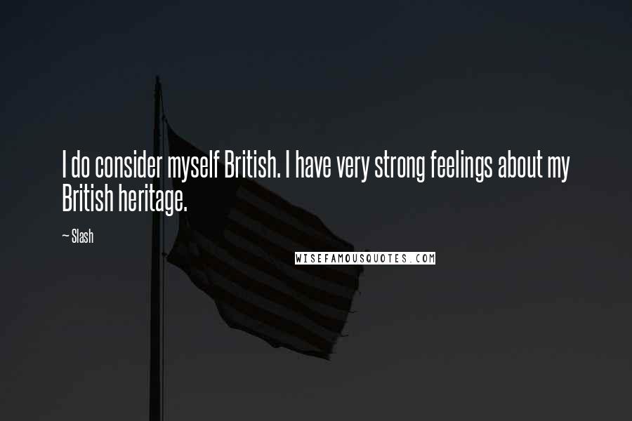 Slash Quotes: I do consider myself British. I have very strong feelings about my British heritage.