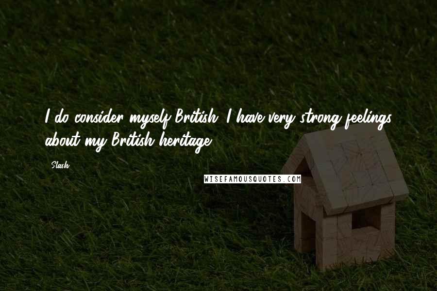 Slash Quotes: I do consider myself British. I have very strong feelings about my British heritage.