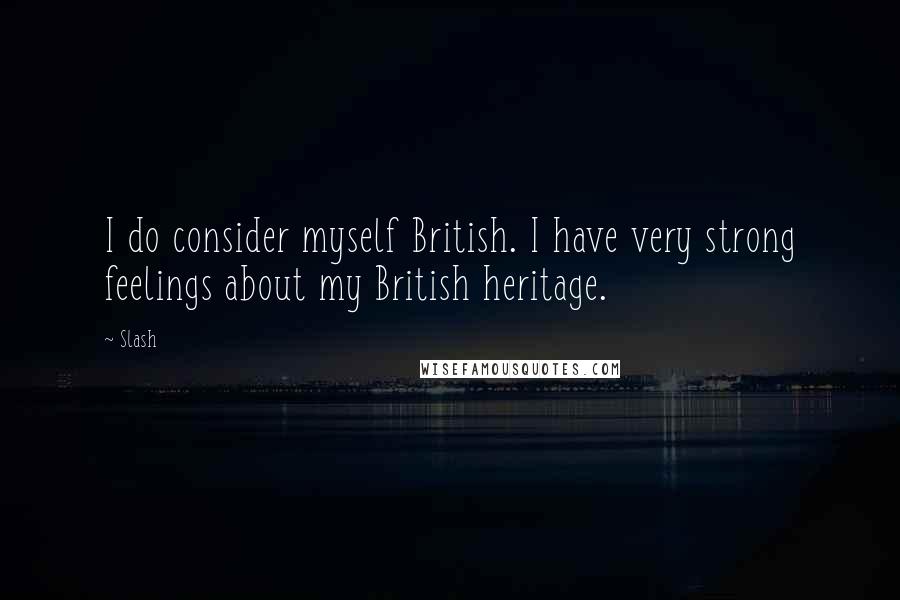 Slash Quotes: I do consider myself British. I have very strong feelings about my British heritage.