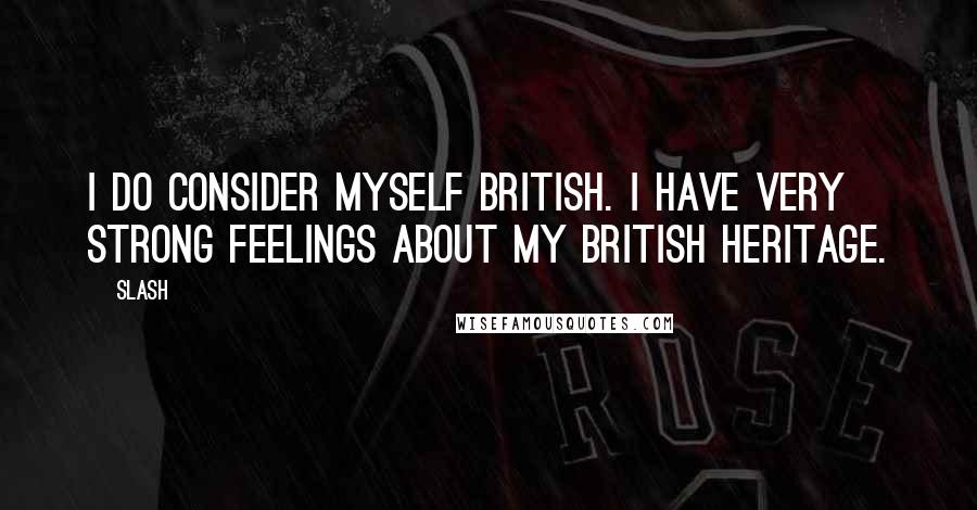 Slash Quotes: I do consider myself British. I have very strong feelings about my British heritage.