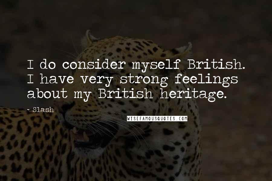 Slash Quotes: I do consider myself British. I have very strong feelings about my British heritage.