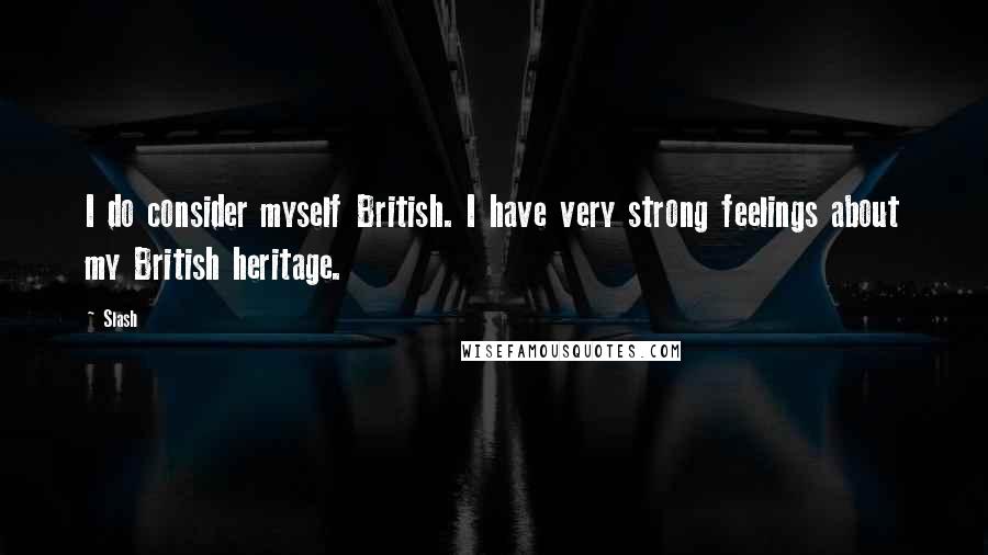 Slash Quotes: I do consider myself British. I have very strong feelings about my British heritage.