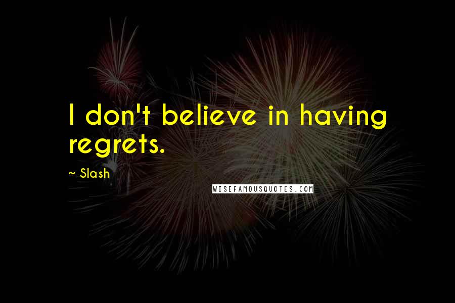 Slash Quotes: I don't believe in having regrets.