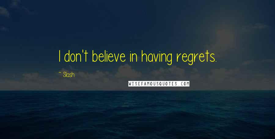 Slash Quotes: I don't believe in having regrets.