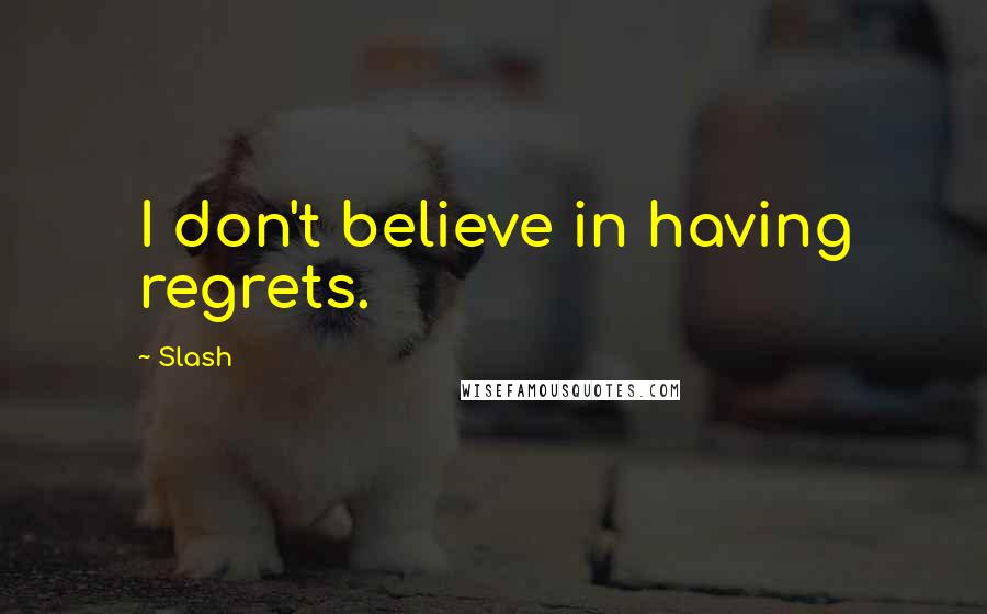 Slash Quotes: I don't believe in having regrets.