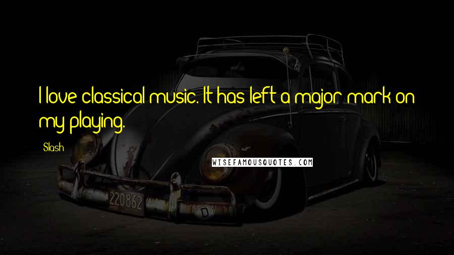 Slash Quotes: I love classical music. It has left a major mark on my playing.