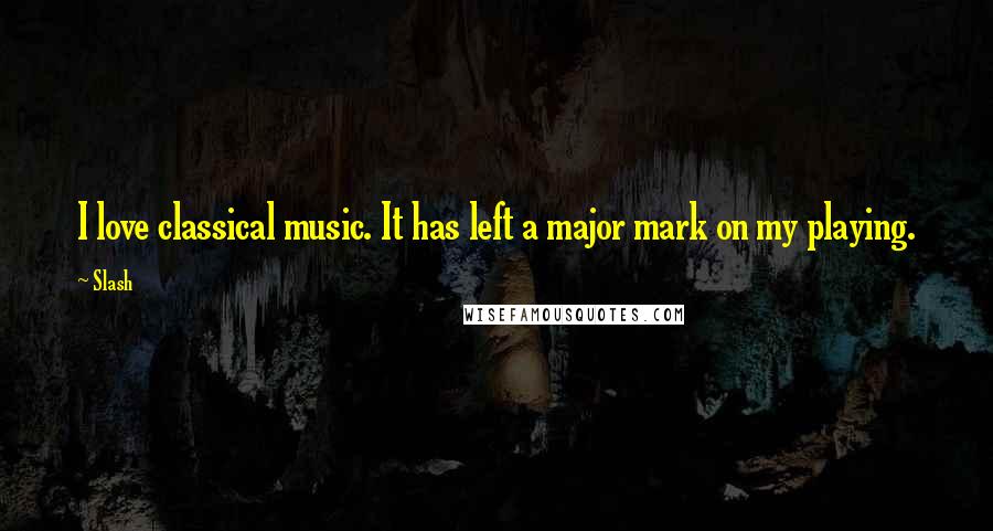 Slash Quotes: I love classical music. It has left a major mark on my playing.