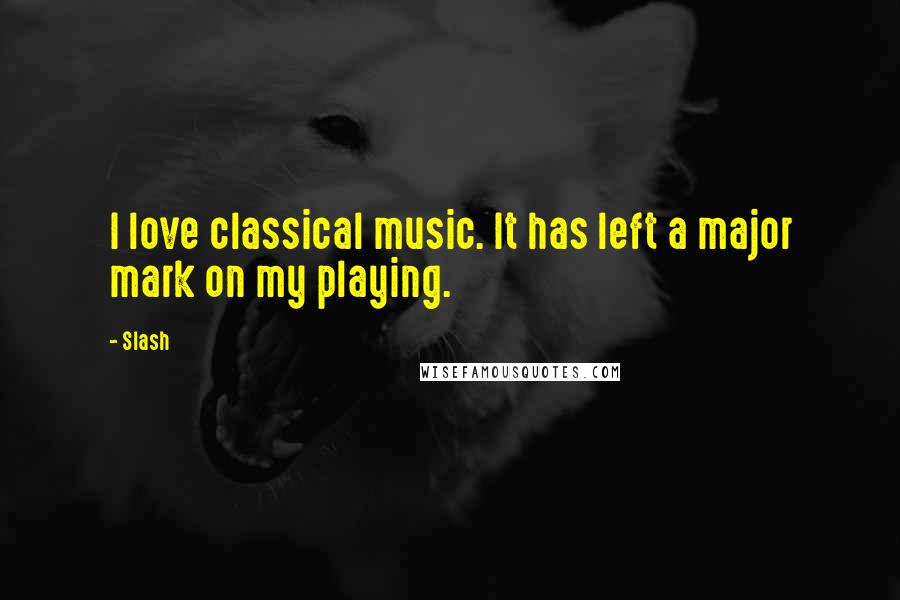 Slash Quotes: I love classical music. It has left a major mark on my playing.