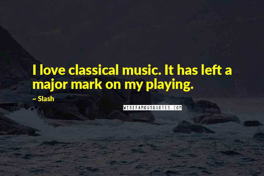 Slash Quotes: I love classical music. It has left a major mark on my playing.