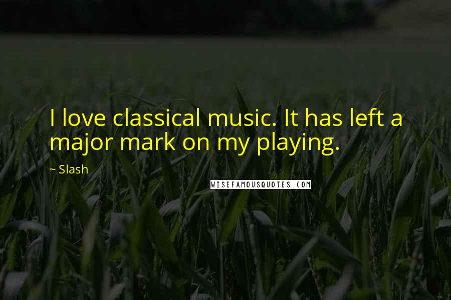 Slash Quotes: I love classical music. It has left a major mark on my playing.