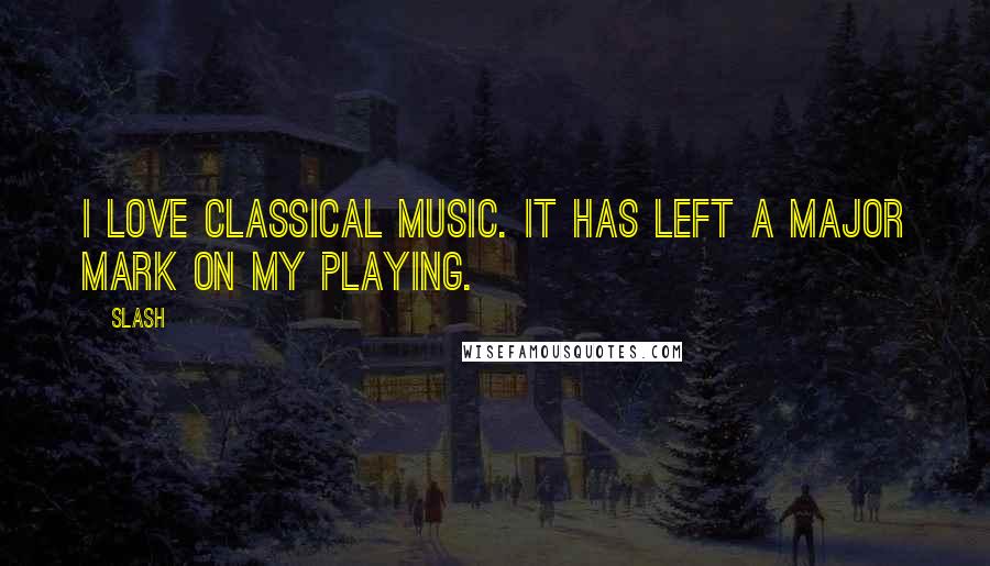 Slash Quotes: I love classical music. It has left a major mark on my playing.