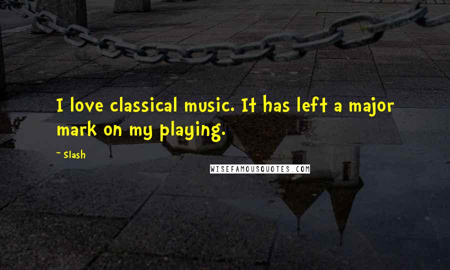 Slash Quotes: I love classical music. It has left a major mark on my playing.