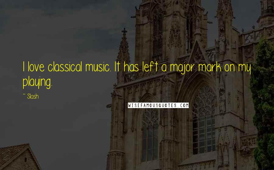 Slash Quotes: I love classical music. It has left a major mark on my playing.