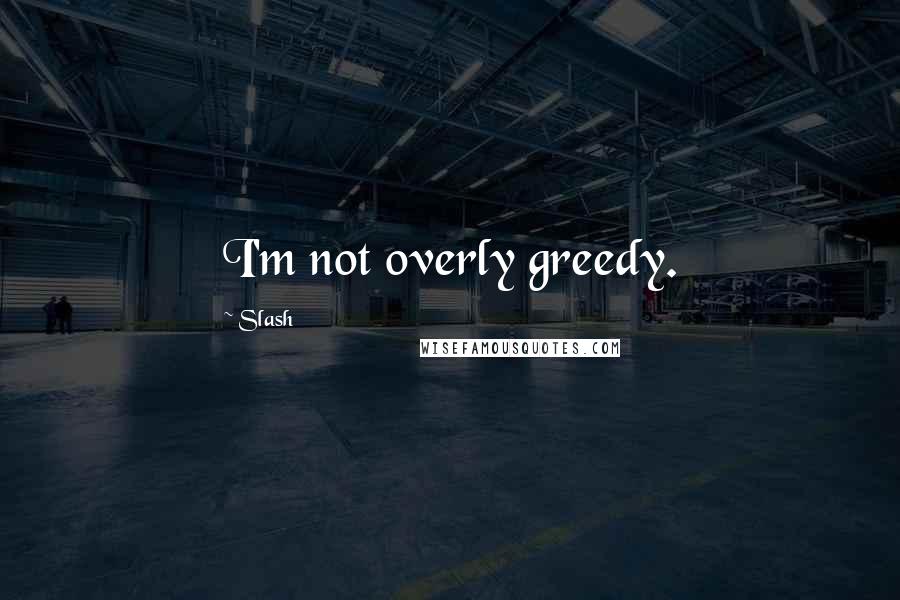 Slash Quotes: I'm not overly greedy.