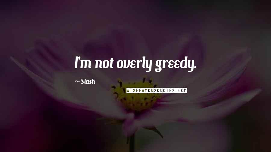 Slash Quotes: I'm not overly greedy.