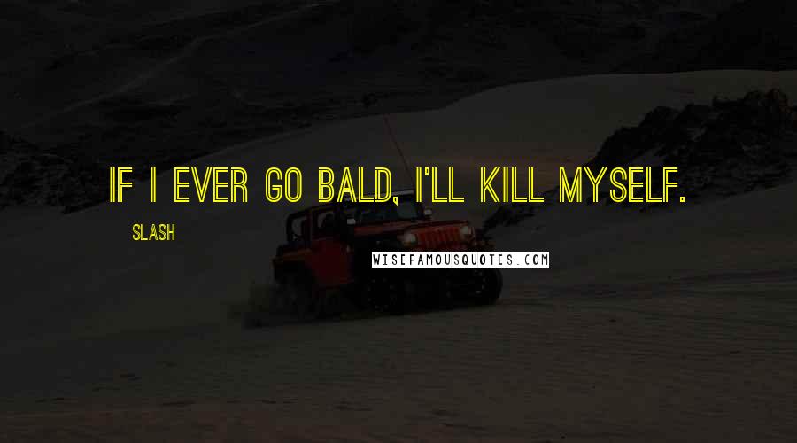 Slash Quotes: If I ever go bald, I'll kill myself.