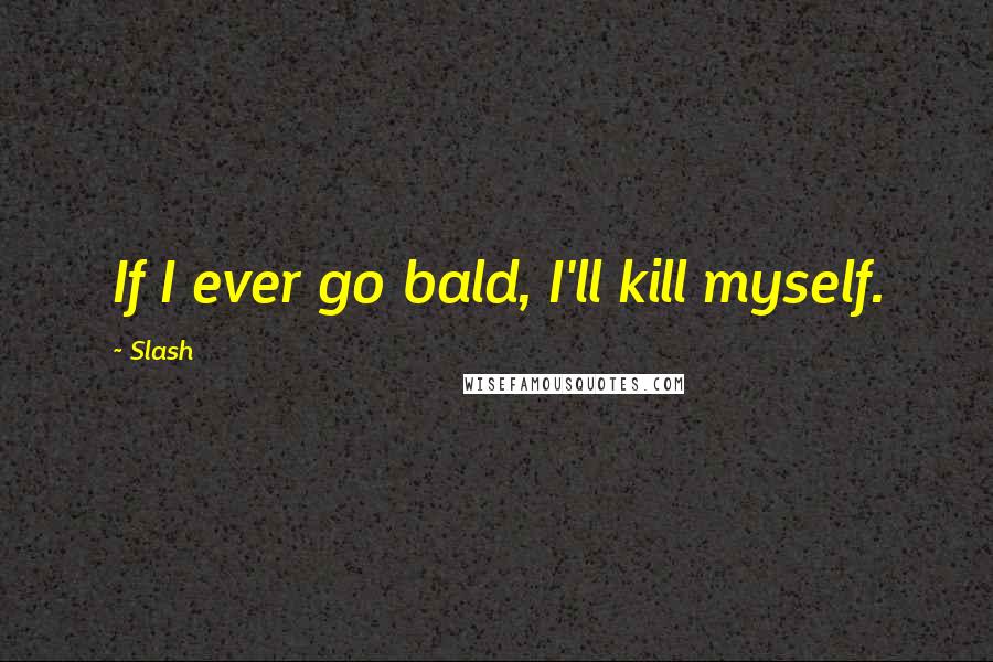 Slash Quotes: If I ever go bald, I'll kill myself.