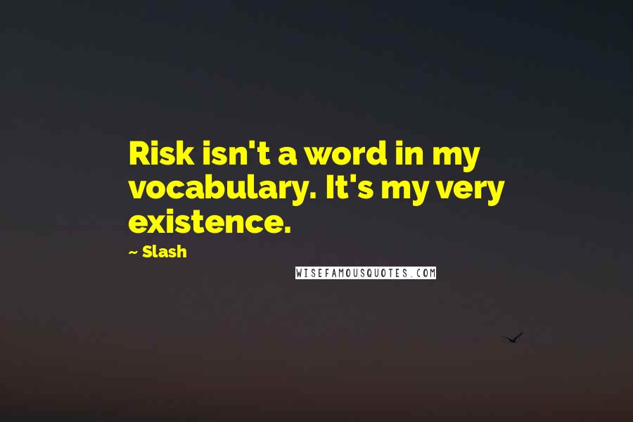 Slash Quotes: Risk isn't a word in my vocabulary. It's my very existence.