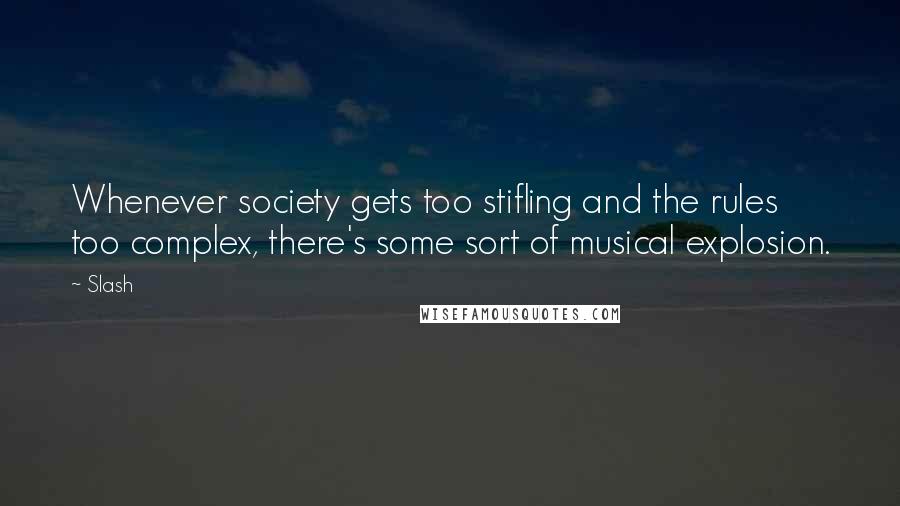 Slash Quotes: Whenever society gets too stifling and the rules too complex, there's some sort of musical explosion.