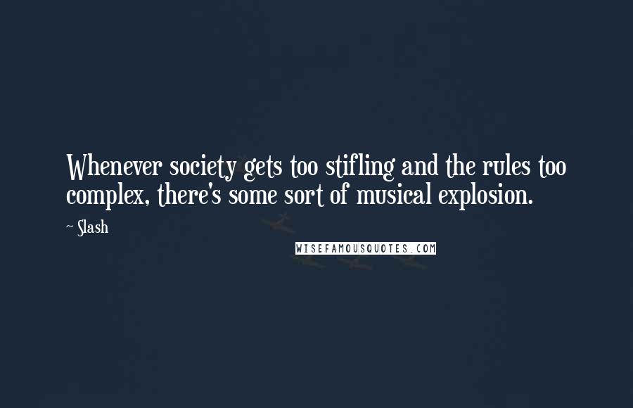 Slash Quotes: Whenever society gets too stifling and the rules too complex, there's some sort of musical explosion.