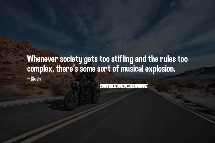Slash Quotes: Whenever society gets too stifling and the rules too complex, there's some sort of musical explosion.