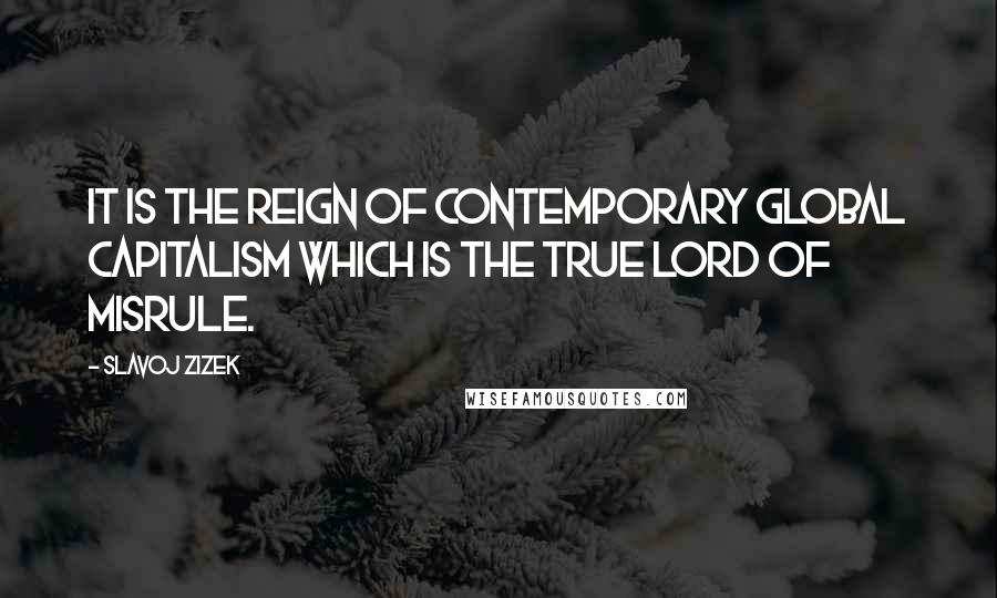 Slavoj Zizek Quotes: It is the reign of contemporary global capitalism which is the true Lord of Misrule.