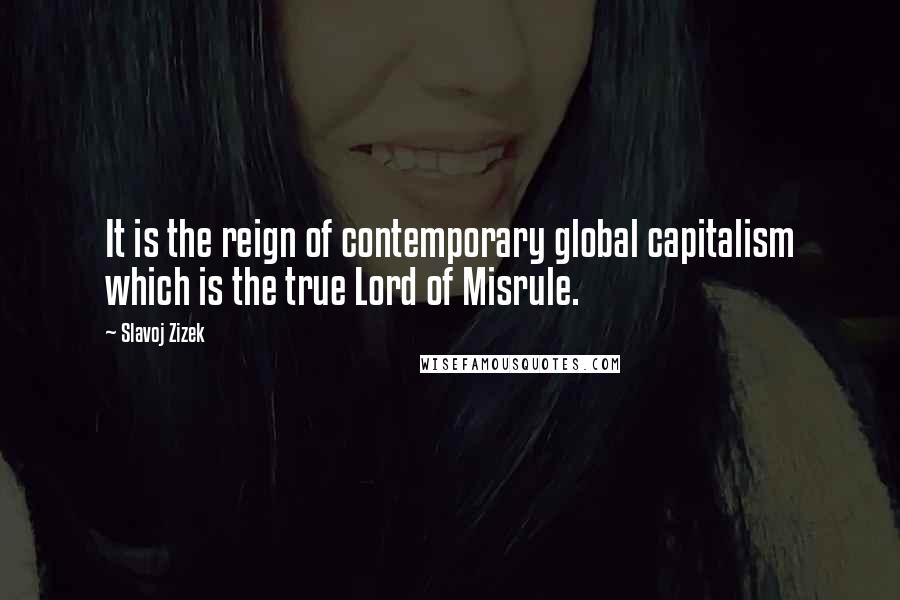 Slavoj Zizek Quotes: It is the reign of contemporary global capitalism which is the true Lord of Misrule.