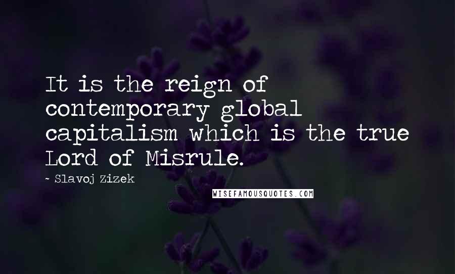 Slavoj Zizek Quotes: It is the reign of contemporary global capitalism which is the true Lord of Misrule.