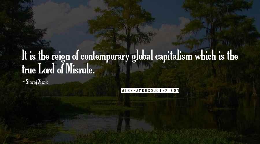 Slavoj Zizek Quotes: It is the reign of contemporary global capitalism which is the true Lord of Misrule.