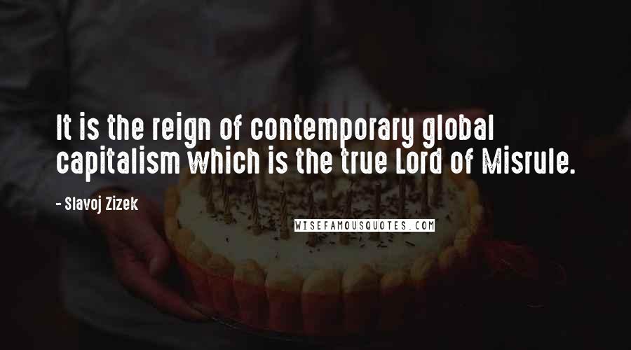 Slavoj Zizek Quotes: It is the reign of contemporary global capitalism which is the true Lord of Misrule.