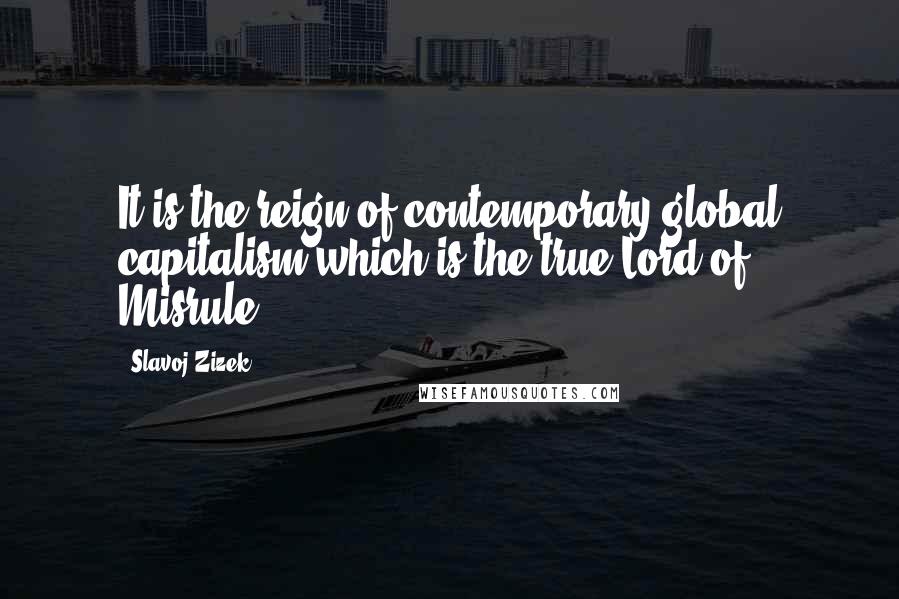 Slavoj Zizek Quotes: It is the reign of contemporary global capitalism which is the true Lord of Misrule.