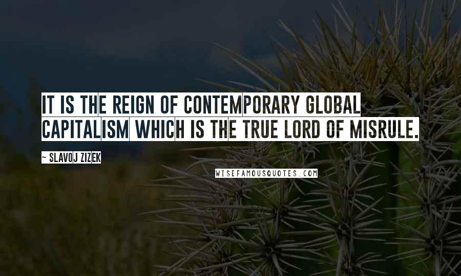 Slavoj Zizek Quotes: It is the reign of contemporary global capitalism which is the true Lord of Misrule.