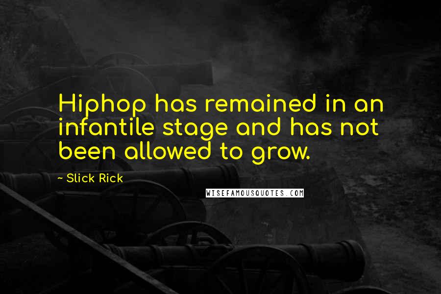 Slick Rick Quotes: Hiphop has remained in an infantile stage and has not been allowed to grow.