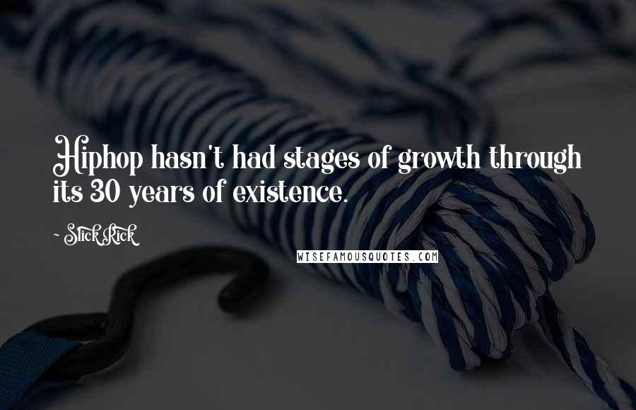 Slick Rick Quotes: Hiphop hasn't had stages of growth through its 30 years of existence.