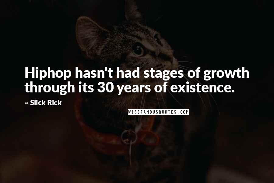 Slick Rick Quotes: Hiphop hasn't had stages of growth through its 30 years of existence.