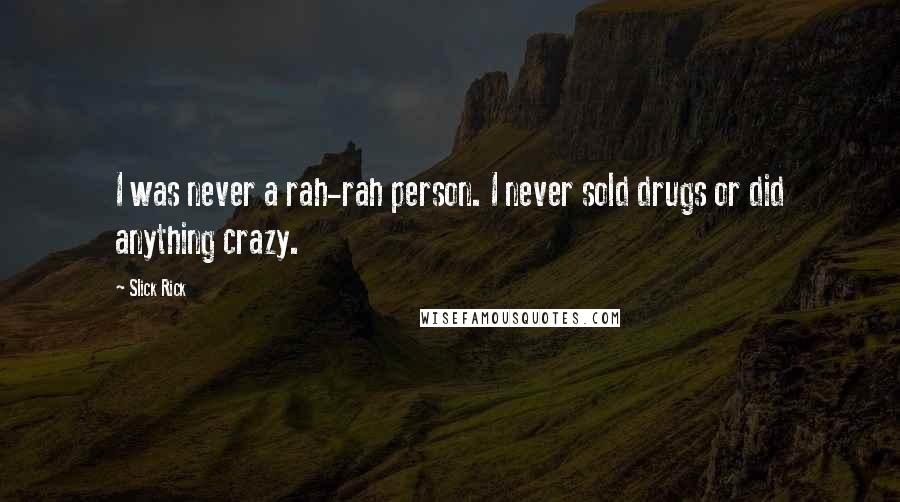 Slick Rick Quotes: I was never a rah-rah person. I never sold drugs or did anything crazy.